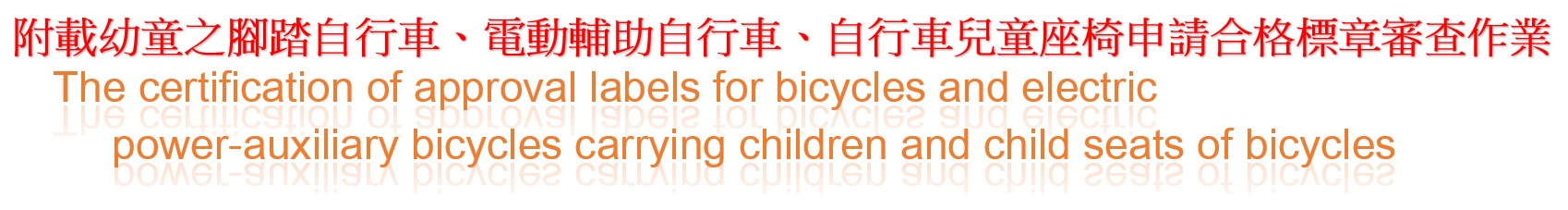 附載幼童之腳踏自行車、電動輔助自行車、自行車兒童座椅申請合格標章審查作業 The certification of approval labels for bicycles and electric power-auxiliary bicycles carrying children and child seats of bicycles